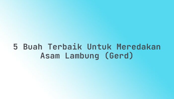 5 Buah Terbaik untuk Meredakan Asam Lambung (GERD)