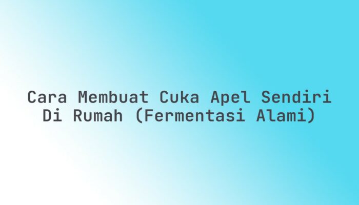 Cara Membuat Cuka Apel Sendiri di Rumah (Fermentasi Alami)