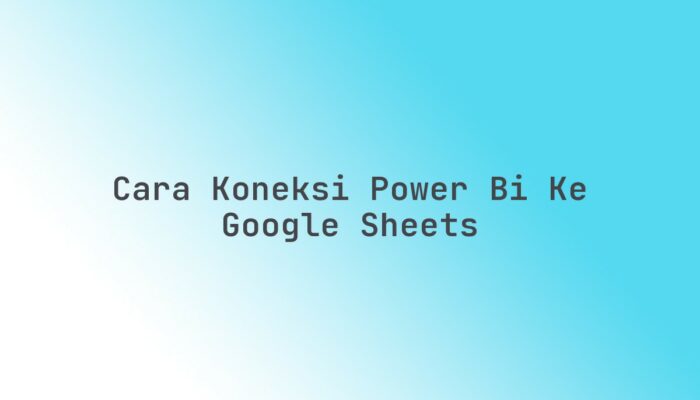 Cara koneksi Power BI ke Google Sheets