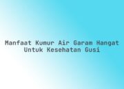 Manfaat Kumur Air Garam Hangat untuk Kesehatan Gusi