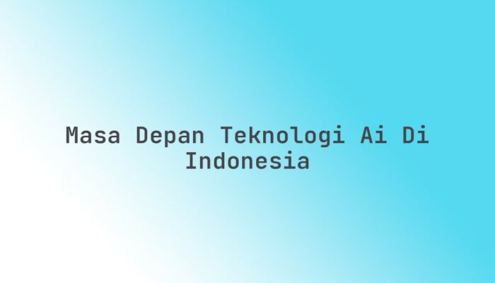 Masa depan teknologi AI di Indonesia