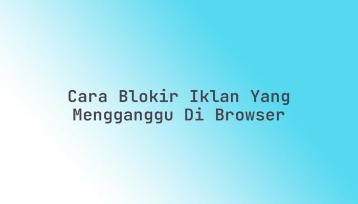 Cara blokir iklan yang mengganggu di browser