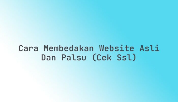 Cara membedakan website asli dan palsu (Cek SSL)