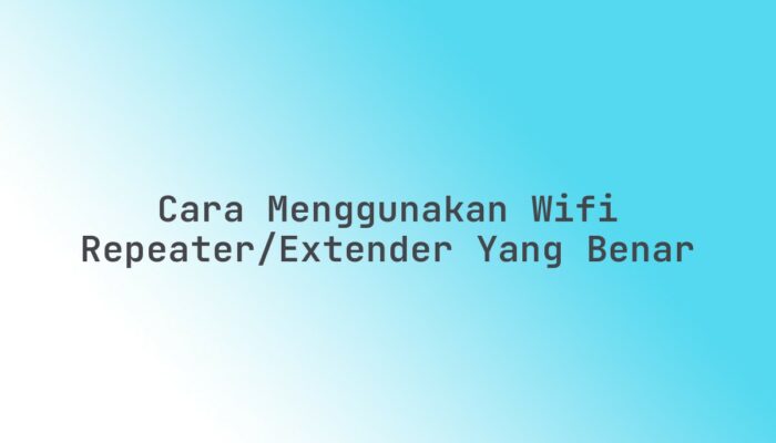 Cara menggunakan WiFi Repeater/Extender yang benar