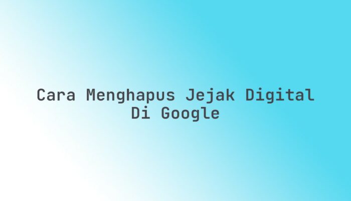 Cara menghapus jejak digital di Google